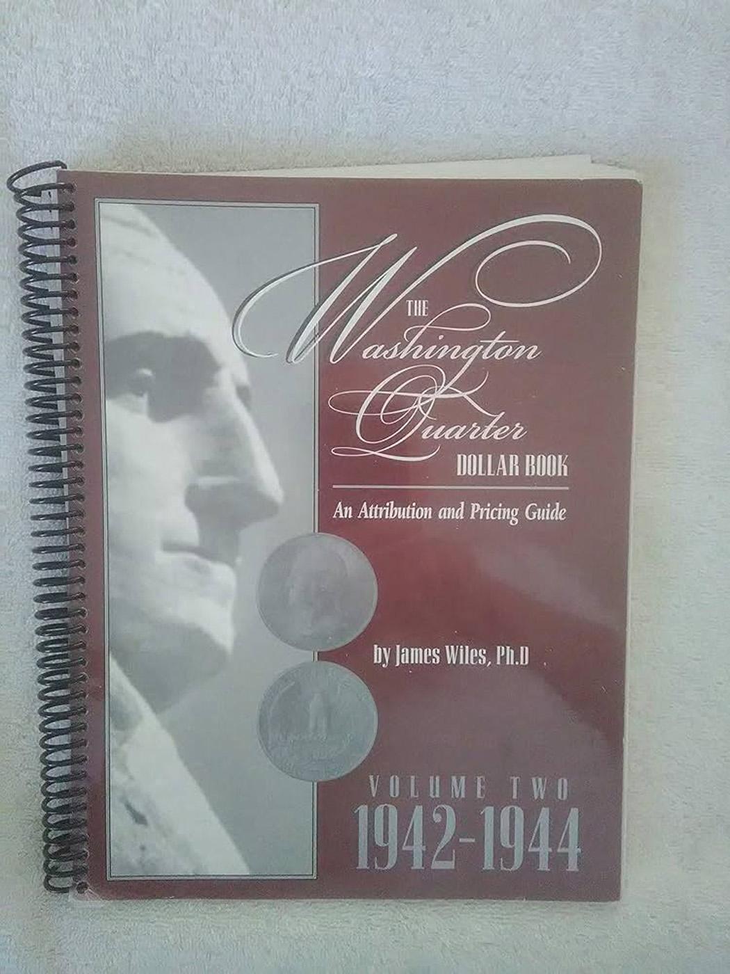 The Washington Quarter Dollar Book Atrribution & Pricing Guide VOLUME 2 1942-1944 By James Wiles